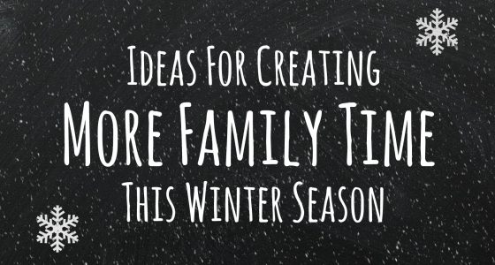 Ideas For Creating More Family Time This Winter