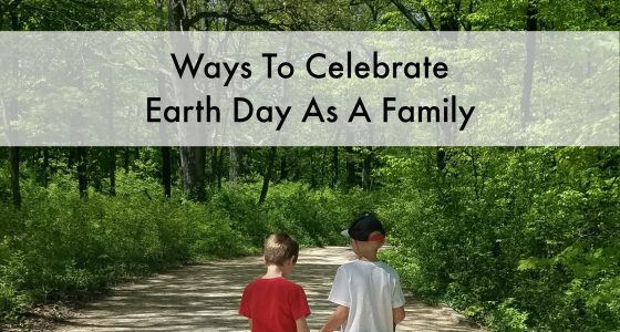 Ways To Celebrate Earth Day As A Family