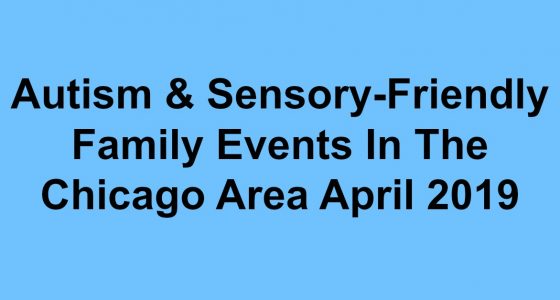 Autism & Sensory-Friendly Family Events In The Chicago Area April 2019